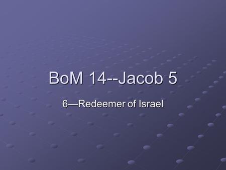 BoM 14--Jacob 5 6—Redeemer of Israel.