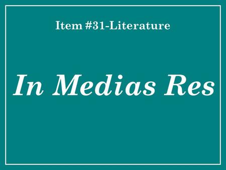 Item #31-Literature In Medias Res. This is a Latin phrase, which literally means “into the middle of things.” One of the standard epic conventions is.