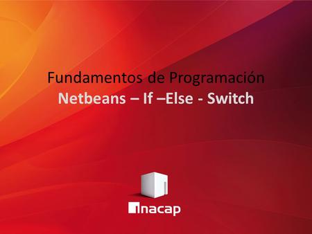 Fundamentos de Programación Netbeans – If –Else - Switch