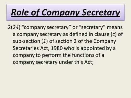 2(24) “company secretary” or “secretary” means a company secretary as defined in clause (c) of sub-section (1) of section 2 of the Company Secretaries.