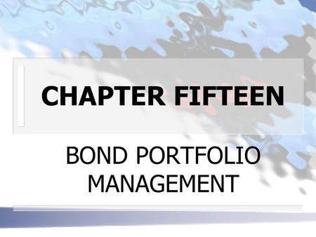 CHAPTER FIFTEEN BOND PORTFOLIO MANAGEMENT. BOND PORTOLIOS n METHODS OF MANAGMENT Passive 3 rests on the belief that bond markets are semi- strong efficient.