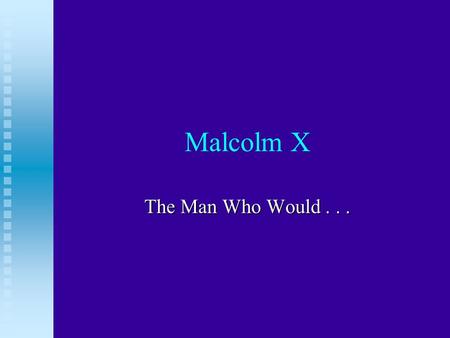 Malcolm X The Man Who Would.... The Beginning He was the seventh child of J. Early Little and the fourth of M. Louise Norton He was the seventh child.