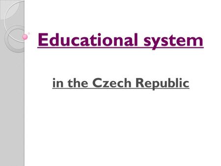 Educational system in the Czech Republic. Types of schools In the Czech Republic there are different types of schools. These are: 1) Kindergartens 2)