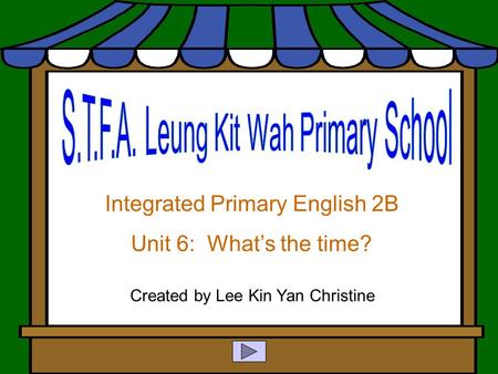 Integrated Primary English 2B Unit 6: What’s the time? Created by Lee Kin Yan Christine.