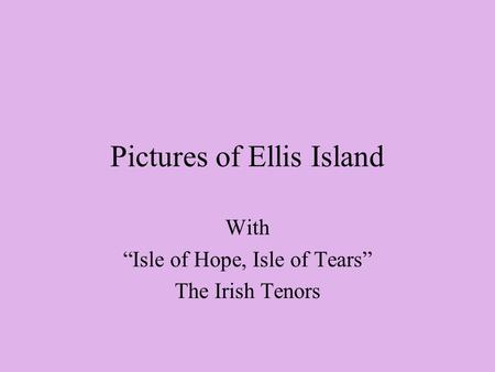 Pictures of Ellis Island With “Isle of Hope, Isle of Tears” The Irish Tenors.