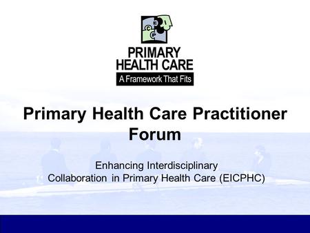 Primary Health Care Practitioner Forum Enhancing Interdisciplinary Collaboration in Primary Health Care (EICPHC)