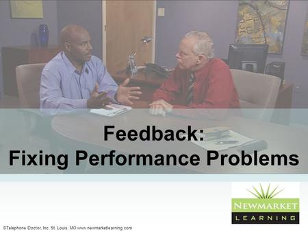 ©Telephone Doctor, Inc, St. Louis, MO www.newmarketlearning.com Feedback: Fixing Performance Problems.