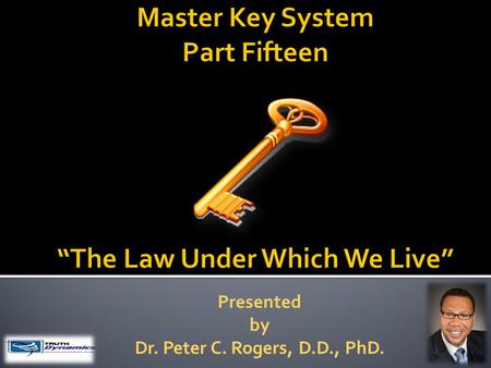 Presented by Dr. Peter C. Rogers, D.D., PhD.. The Law Under Which We Live  All conditions and experiences that come to you do so for your benefit. Difficulties.