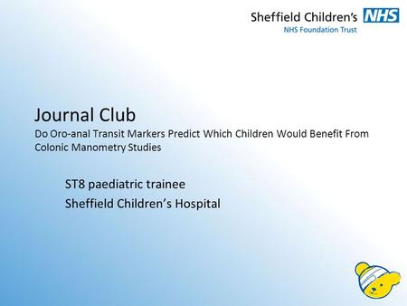 Journal Club Do Oro-anal Transit Markers Predict Which Children Would Benefit From Colonic Manometry Studies ST8 paediatric trainee Sheffield Children’s.