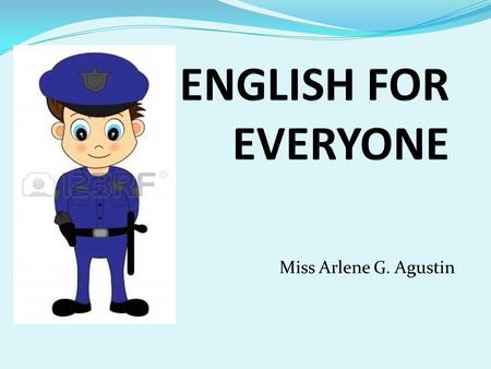 Miss Arlene G. Agustin. VOCABULARY OFFICER - ASSISTANCE – HELP – GOOD MORNING- GOOD AFTERNOON- GOOD EVENING -