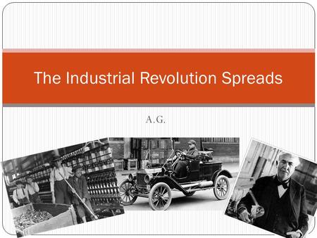 A.G. The Industrial Revolution Spreads. Setting the Scene By the 1880s, steel had replaced steam as the great symbol of the Industrial Revolution In huge.