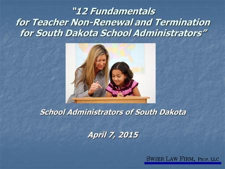 “12 Fundamentals for Teacher Non-Renewal and Termination for South Dakota School Administrators” School Administrators of South Dakota April 7, 2015.