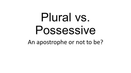 Plural vs. Possessive An apostrophe or not to be?.
