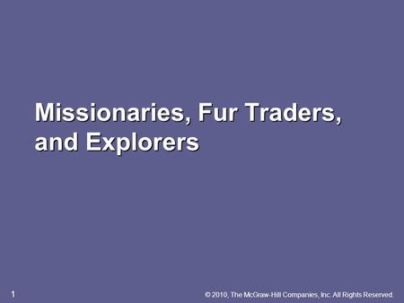 Missionaries, Fur Traders, and Explorers © 2010, The McGraw-Hill Companies, Inc. All Rights Reserved. 1.