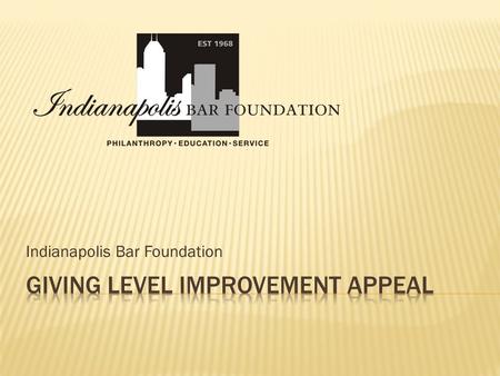 Indianapolis Bar Foundation. Founded in 1968 No annual fund drive until 2000 2011 Annual Fund Goal: $264,500 One full-time staff member to plan fundraising.