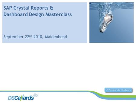 SAP Crystal Reports & Dashboard Design Masterclass September 22 nd 2010, Maidenhead.