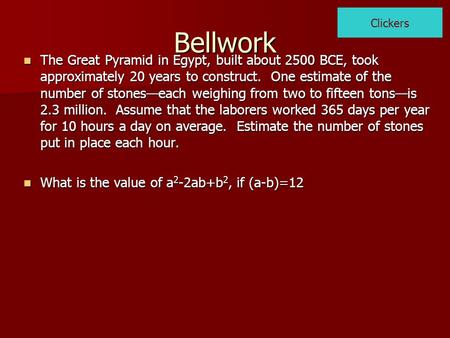 Bellwork The Great Pyramid in Egypt, built about 2500 BCE, took approximately 20 years to construct. One estimate of the number of stones—each weighing.