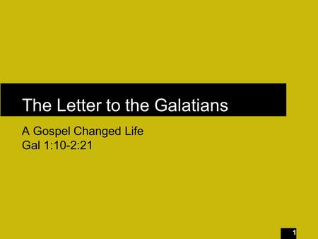 1 The Letter to the Galatians A Gospel Changed Life Gal 1:10-2:21.