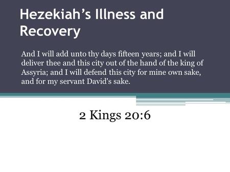 Hezekiah’s Illness and Recovery And I will add unto thy days fifteen years; and I will deliver thee and this city out of the hand of the king of Assyria;