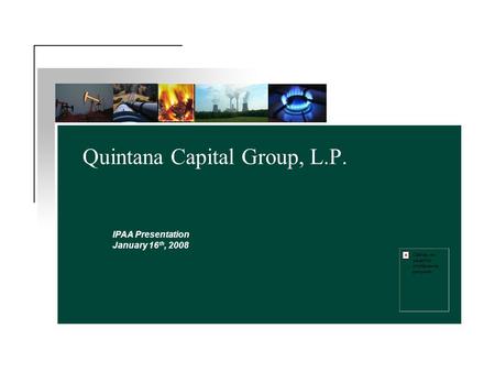 Quintana Capital Group, L.P. IPAA Presentation January 16 th, 2008.