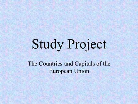Study Project The Countries and Capitals of the European Union.