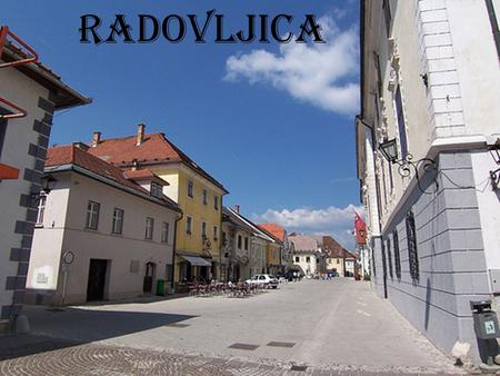 RADOVLJICA. ABOUT ME My name is Janez, I am fifteen years old, I live in a town called Radovljica. Radovljica is located in the north-west part of Slovenia.