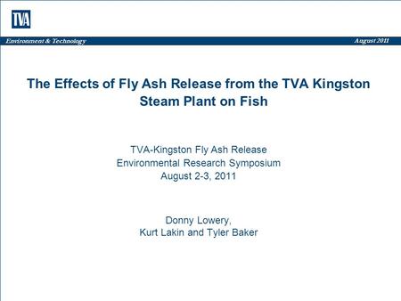 Environment & Technology August 2011 The Effects of Fly Ash Release from the TVA Kingston Steam Plant on Fish TVA-Kingston Fly Ash Release Environmental.