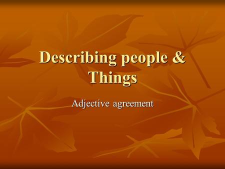 Describing people & Things Adjective agreement. A. Forms of Adjectives In Spanish adjectives agree in gender and number with the noun they modify. There.