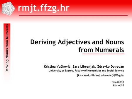 Deriving Nouns from Numerals NooJ2010 Komotini 1/15 Deriving Adjectives and Nouns from Numerals Kristina Vučković, Sara Librenjak, Zdravko Dovedan University.