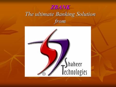 ZBANK The ultimate Banking Solution from. INTRODUCTION: Shaheer Technologies has eighteen year’s rich experience of developing and maintaining Financial.