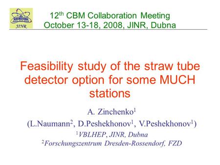 12 th CBM Collaboration Meeting October 13-18, 2008, JINR, Dubna A. Zinchenko 1 (L.Naumann 2, D.Peshekhonov 1, V.Peshekhonov 1 ) 1 VBLHEP, JINR, Dubna.