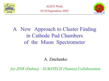 A New Approach to Cluster Finding in Cathode Pad Chambers of the Muon Spectrometer A. Zinchenko for JINR (Dubna) – SUBATECH (Nantes) Collaboration ALICE.
