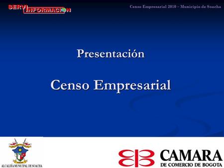 Presentación Censo Empresarial Censo Empresarial 2010 – Municipio de Soacha.