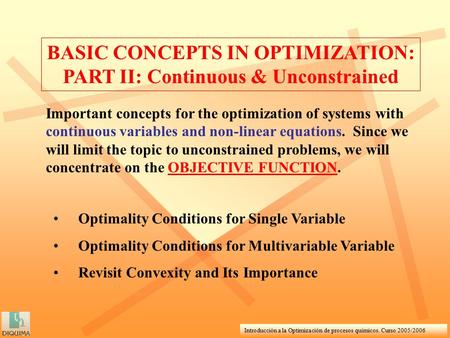 Introducción a la Optimización de procesos químicos. Curso 2005/2006 BASIC CONCEPTS IN OPTIMIZATION: PART II: Continuous & Unconstrained Important concepts.