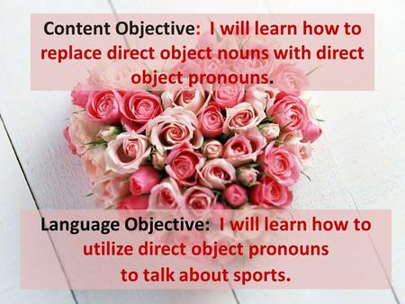Language Objective: I will learn how to utilize direct object pronouns to talk about sports. Content Objective: I will learn how to replace direct object.