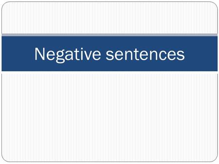 Negative sentences. Ne ---pas To make a sentence negative the words ‘ne’ and ‘pas’ must both go into the sentence on either side of the verb. Je ne suis.