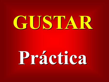 GUSTARPráctica. We are pleased with your new attitude. Nos agrada tu nueva actitud.