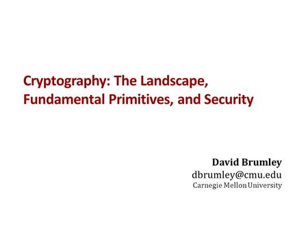 Cryptography: The Landscape, Fundamental Primitives, and Security David Brumley Carnegie Mellon University.