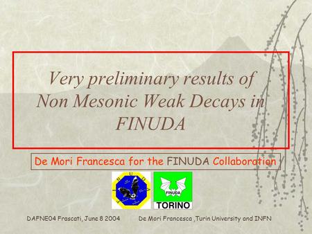 De Mori Francesca,Turin University and INFN DAFNE04 Frascati, June 8 2004 Very preliminary results of Non Mesonic Weak Decays in FINUDA De Mori Francesca.