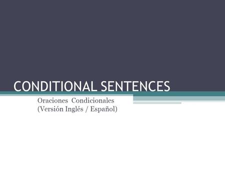 CONDITIONAL SENTENCES Oraciones Condicionales (Versión Inglés / Español)