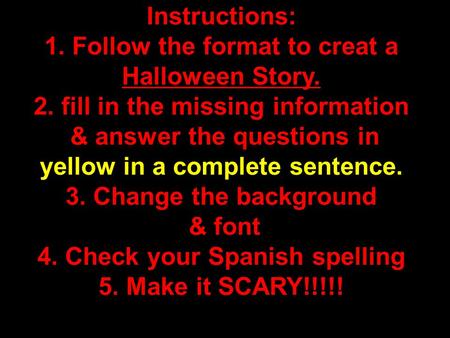Instructions: 1. Follow the format to creat a Halloween Story. 2. fill in the missing information & answer the questions in yellow in a complete sentence.