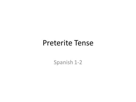Preterite Tense Spanish 1-2. How do I speak in the past tense in Spanish? There are 2 ways: Preterite This way is a one time event with a specific time.