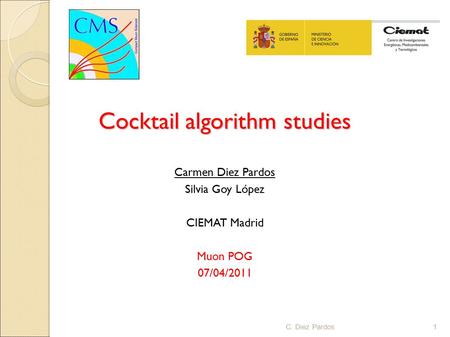 Cocktail algorithm studies Carmen Diez Pardos Silvia Goy López CIEMAT Madrid Muon POG 07/04/2011 1C. Diez Pardos.