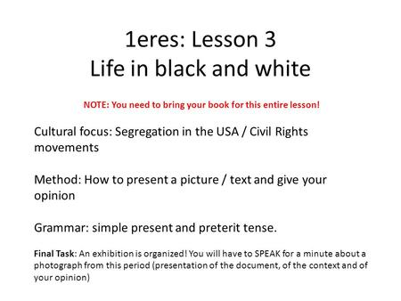 1eres: Lesson 3 Life in black and white NOTE: You need to bring your book for this entire lesson! Cultural focus: Segregation in the USA / Civil Rights.