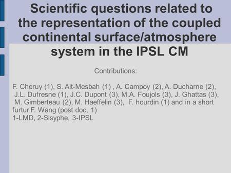 Scientific questions related to the representation of the coupled continental surface/atmosphere system in the IPSL CM Contributions: F. Cheruy (1), S.