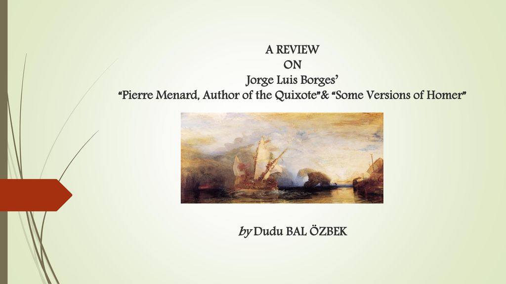 A REVIEW ON Jorge Luis Borges' “Pierre Menard, Author of the Quixote”&  “Some Versions of Homer” by Dudu BAL ÖZBEK. - ppt download