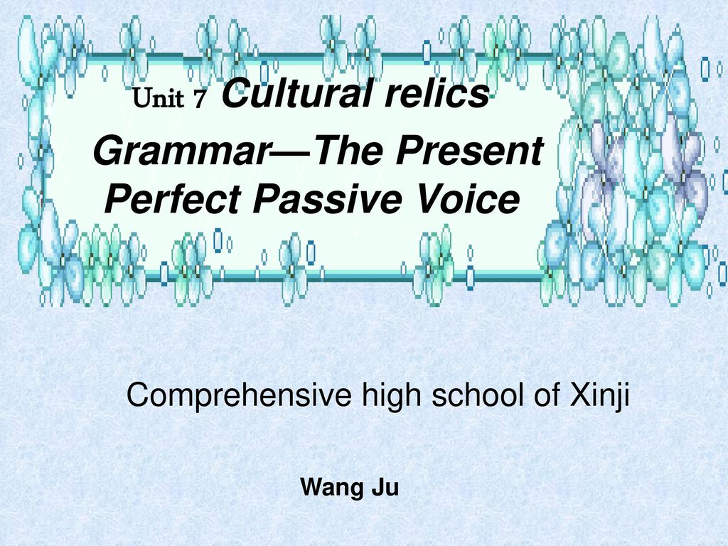 Unit 7 Cultural relics Grammar—The Present Perfect Passive Voice - ppt  download