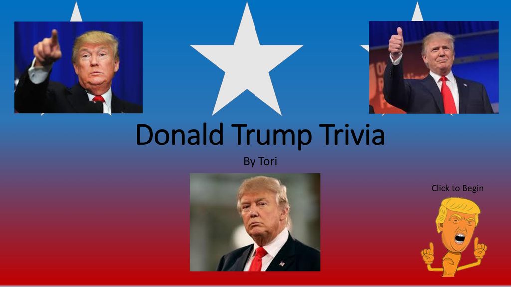 Donald Trump Trivia By Tori Click To Begin Ppt Download
