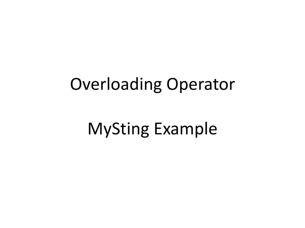 Overloading Operator MySting Example - ppt download