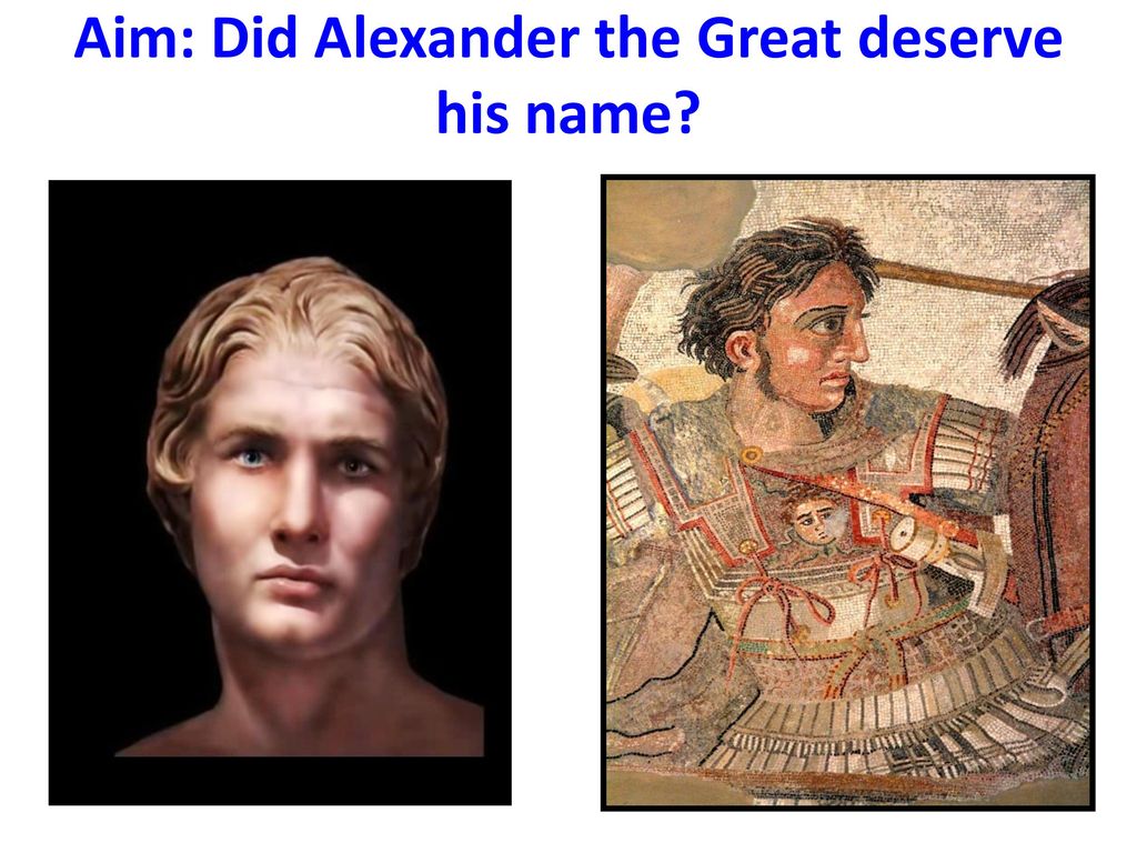 Aim: Did Alexander the Great deserve his name? - ppt download